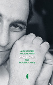 "Ota Pavel. Pod powierzchnią" Aleksander Kaczorowski (Czarne)